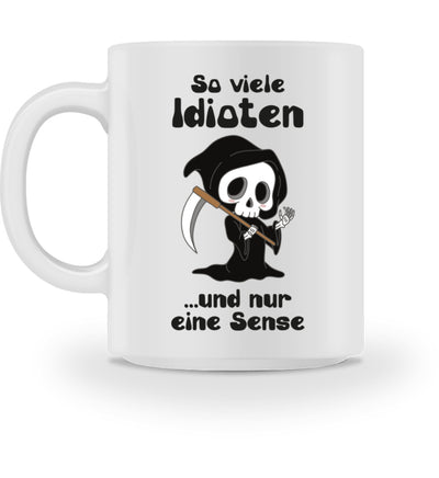 So viele Idioten und nur eine Sense - Tasse